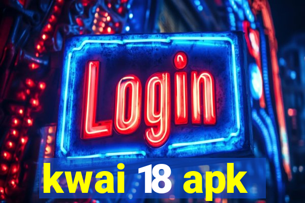 kwai 18 apk
